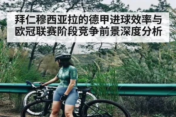 拜仁穆西亚拉的德甲进球效率与欧冠联赛阶段竞争前景深度分析